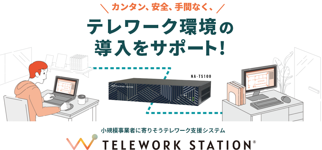 カンタン、安全、手間なく、 テレワーク環境の導入をサポート!小規模事業者に寄りそうテレワーク支援システム TELEWORK STATION